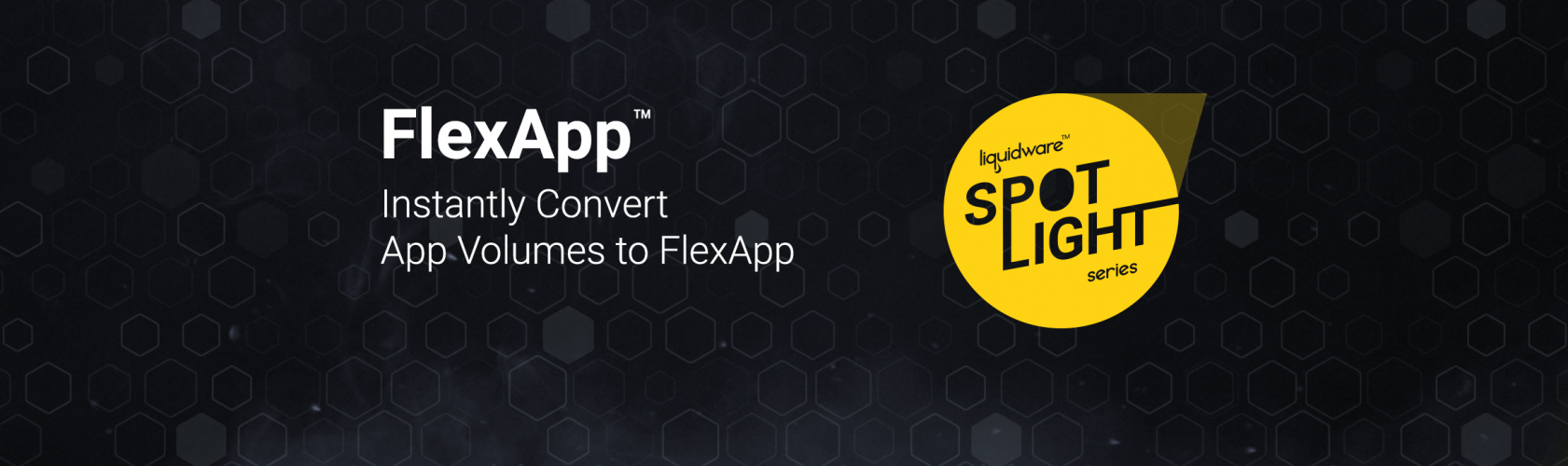 Spotlight — Instantly Convert AppVolumes to FlexApp